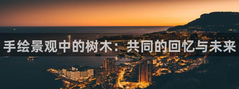摩根娱乐创始人：手绘景观中的树木：共同的回忆与未来