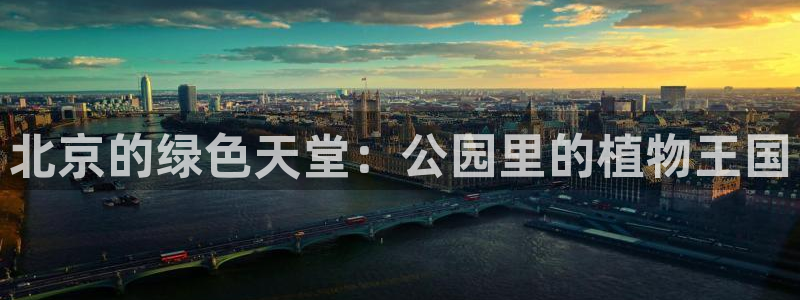 长春拉图摩根娱乐：北京的绿色天堂：公园里的植物王国